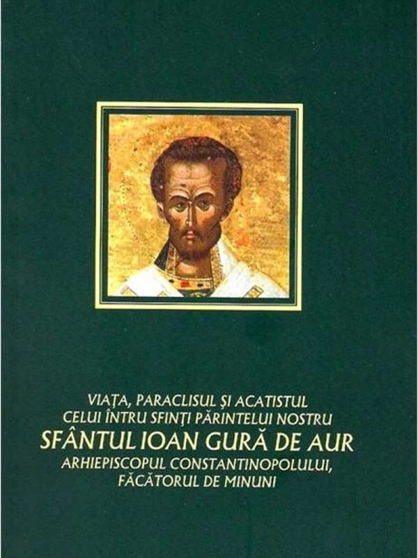 Viata, paraclisul si acatistul Sfantului Ioan Gura de Aur - carti Sfintii Parinti Libraria Bizantina