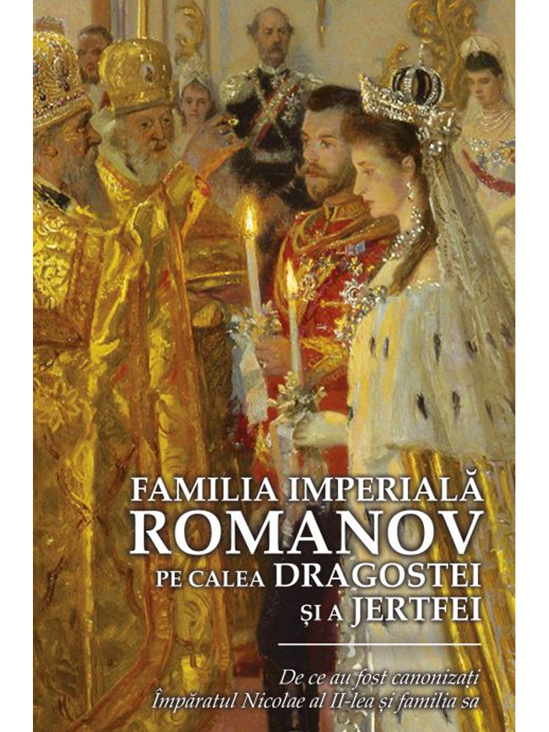 FAMILIA IMPERIALA ROMANOV - PE CALEA DRAGOSTEI SI A JERTFEI