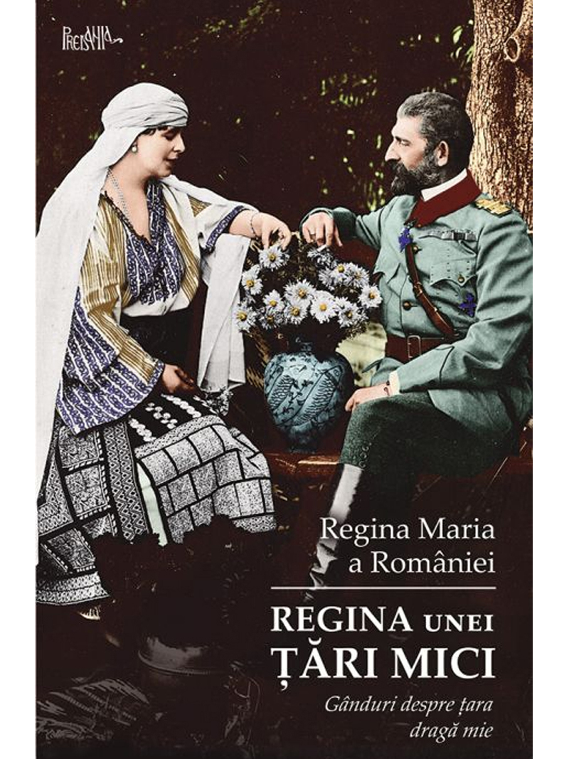 predania. Regina unei tari mici. Regina Maria predania. Regina unei țări mici. Gânduri despre țara dragă mie